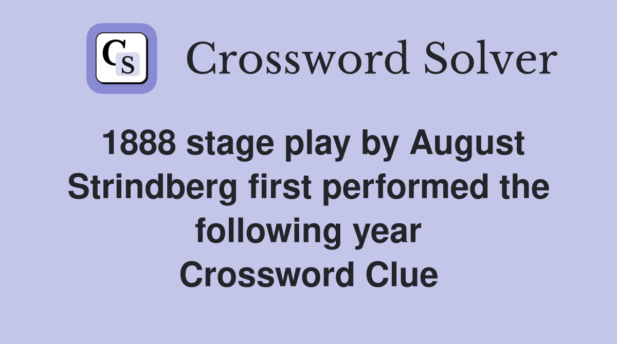 1888 stage play by August Strindberg first performed the following year Crossword Clue