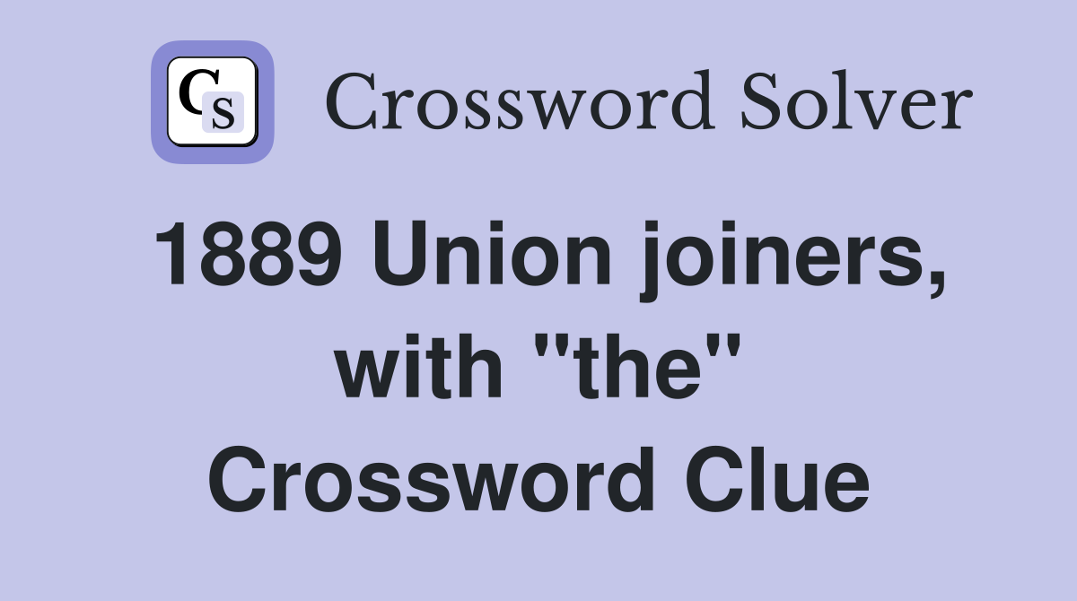 1889 Union joiners, with "the" Crossword Clue