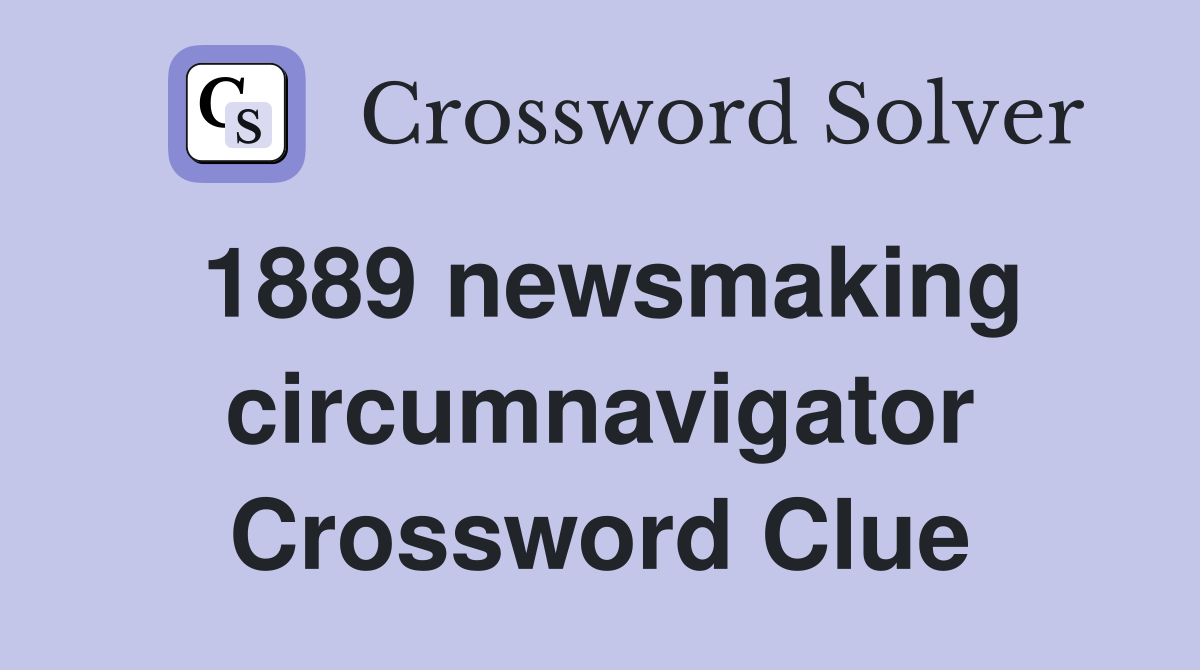 1889 newsmaking circumnavigator Crossword Clue