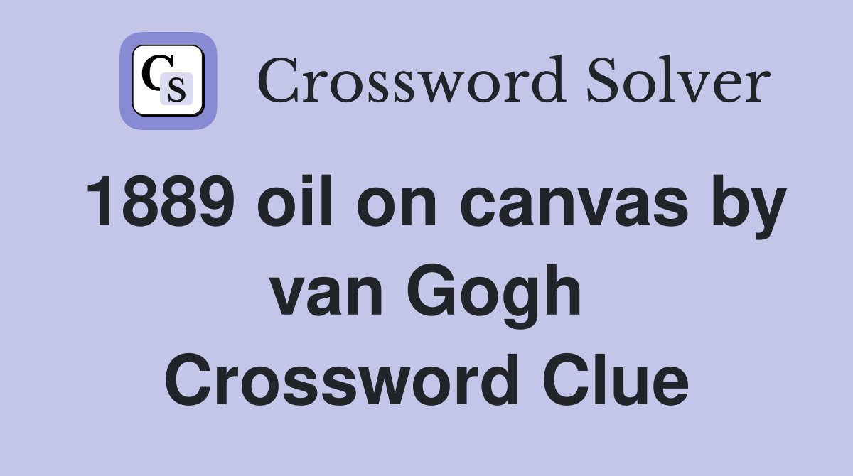 1889 oil on canvas by van Gogh Crossword Clue