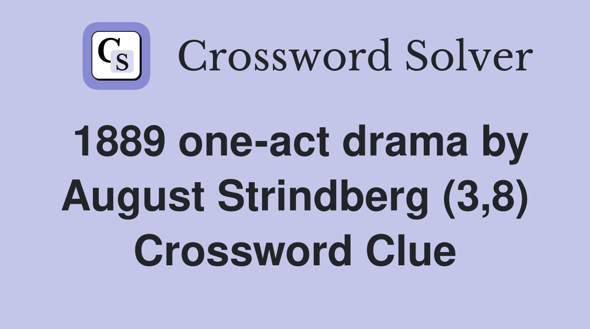 1889 one-act drama by August Strindberg (3,8) Crossword Clue