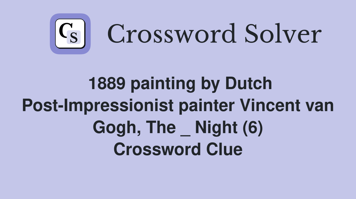 1889 painting by Dutch Post-Impressionist painter Vincent van Gogh, The _ Night (6) Crossword Clue