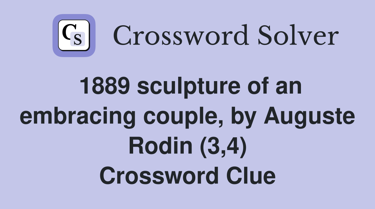 1889 sculpture of an embracing couple, by Auguste Rodin (3,4) Crossword Clue