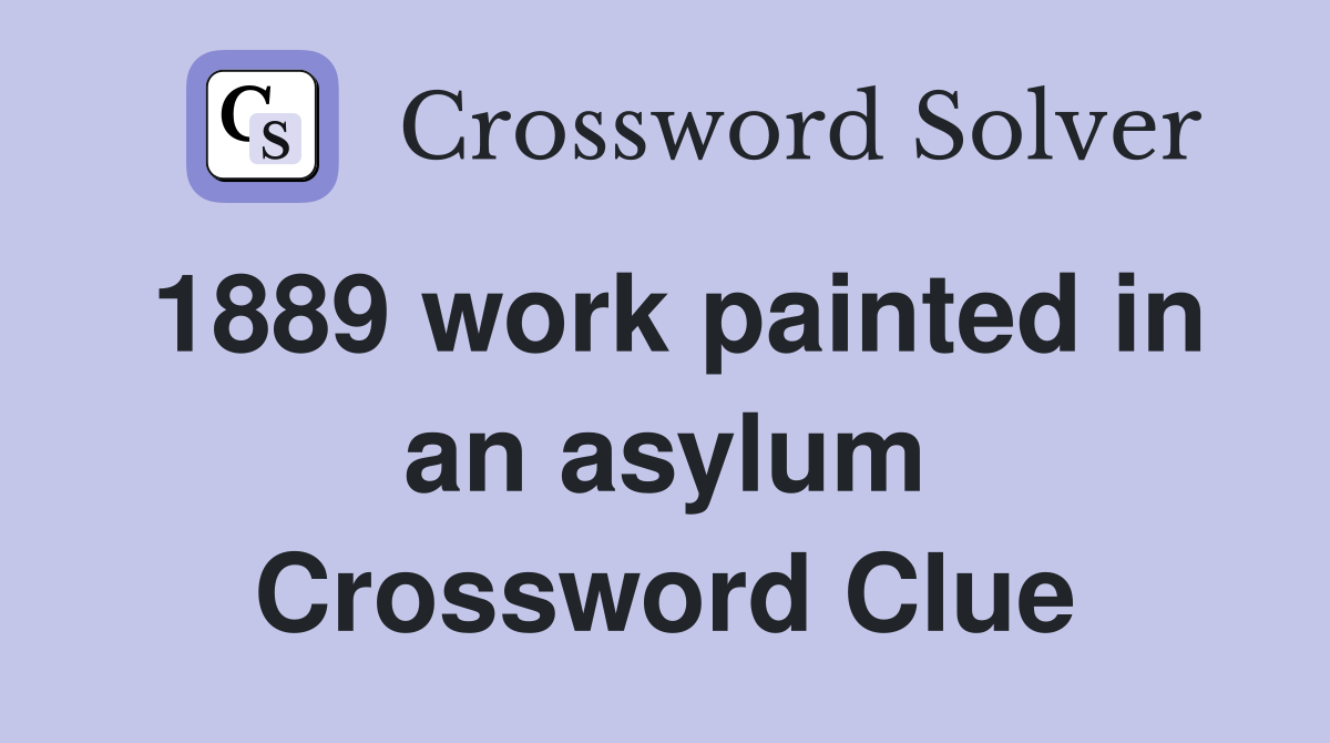 1889 work painted in an asylum Crossword Clue