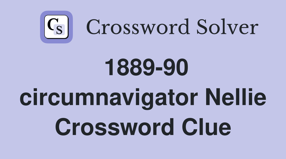 1889-90 circumnavigator Nellie Crossword Clue