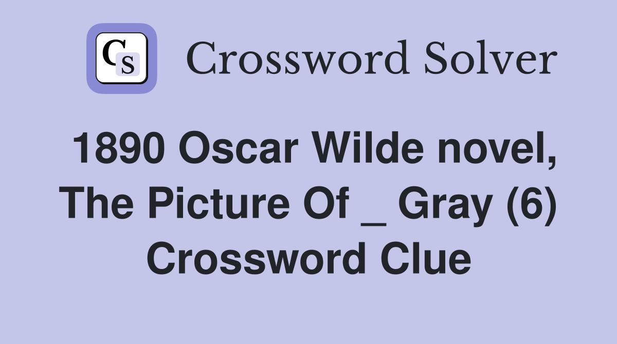 1890 Oscar Wilde novel, The Picture Of _ Gray (6) Crossword Clue