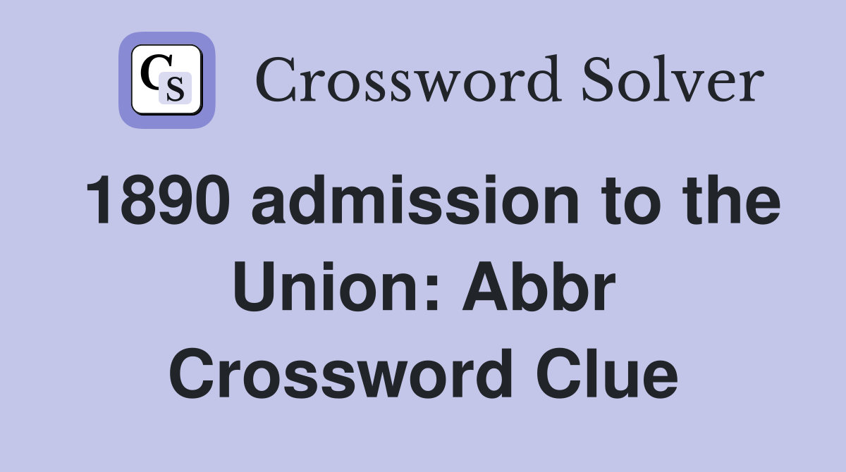 1890 admission to the Union: Abbr Crossword Clue