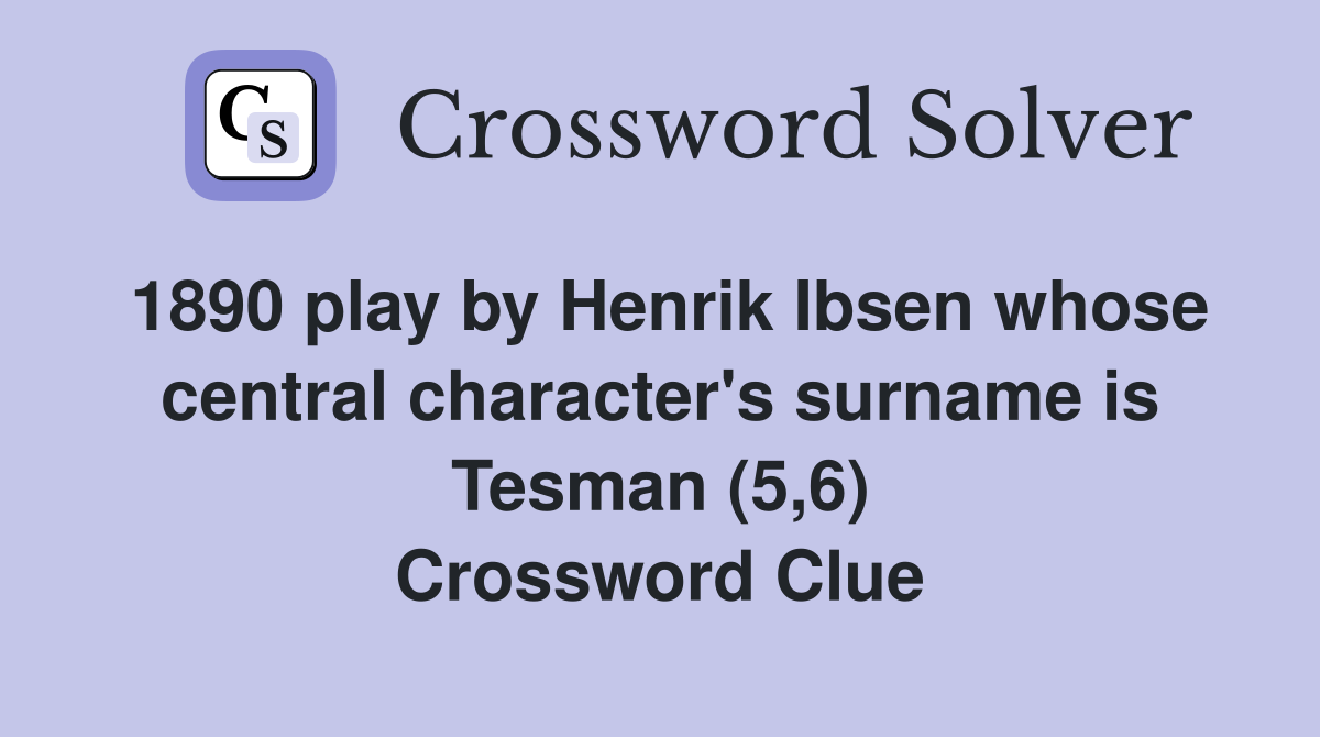 1890 play by Henrik Ibsen whose central character's surname is Tesman (5,6) Crossword Clue