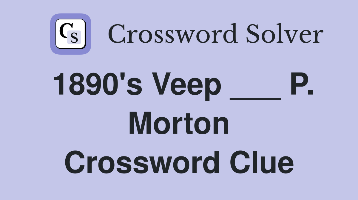 1890's Veep ___ P. Morton Crossword Clue
