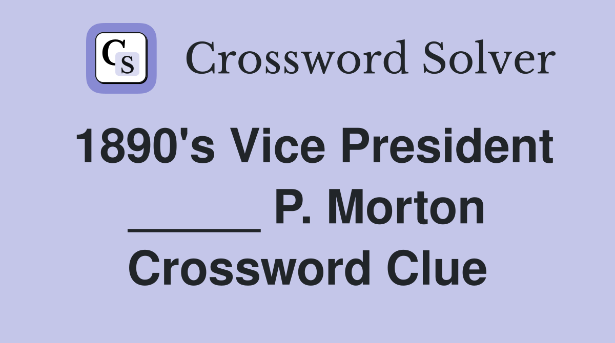 1890's Vice President _____ P. Morton Crossword Clue