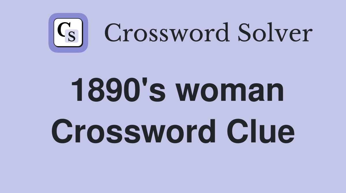 1890's woman Crossword Clue