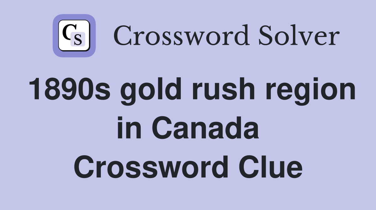1890s gold rush region in Canada Crossword Clue