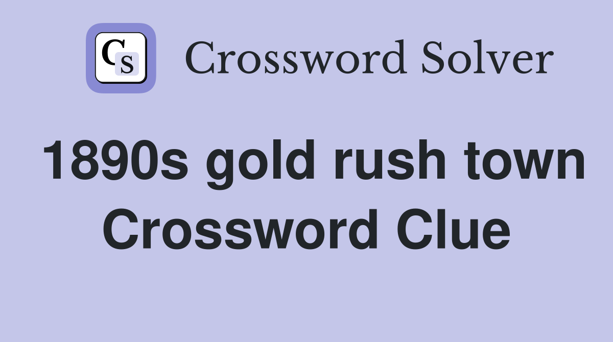 1890s gold rush town Crossword Clue