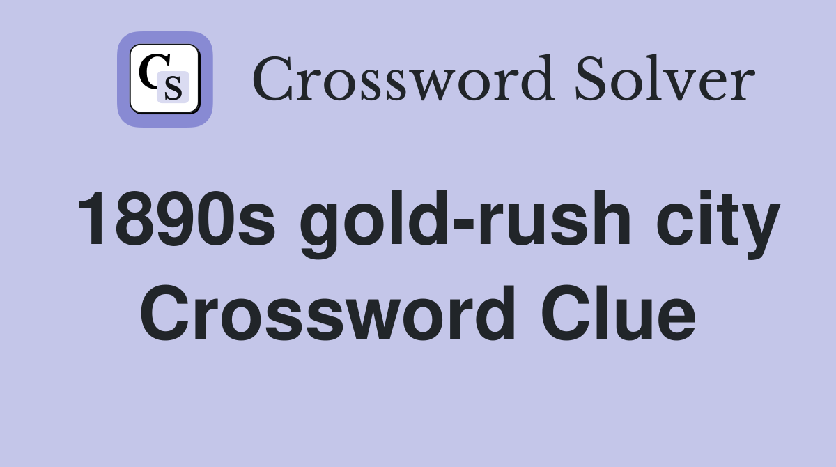 1890s gold-rush city Crossword Clue