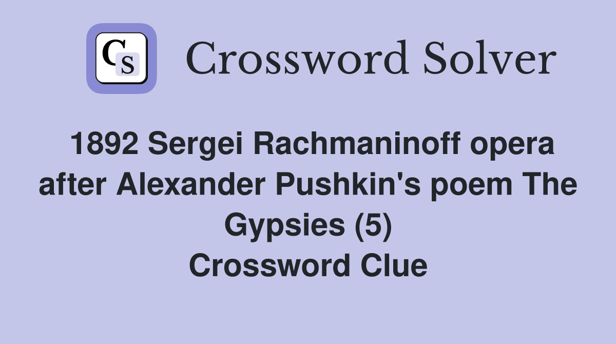 1892 Sergei Rachmaninoff opera after Alexander Pushkin's poem The Gypsies (5) Crossword Clue