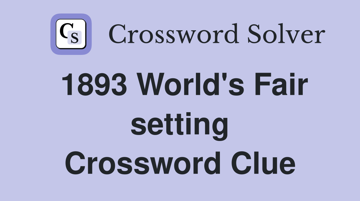1893 World's Fair setting Crossword Clue