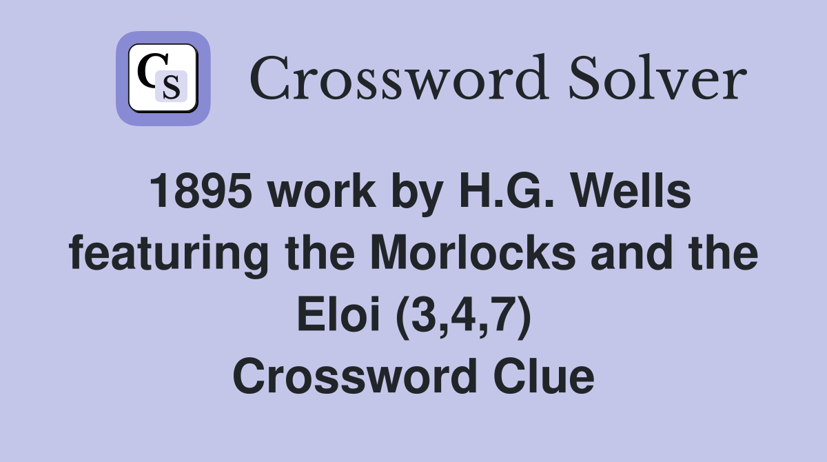 1895 work by H.G. Wells featuring the Morlocks and the Eloi (3,4,7) Crossword Clue