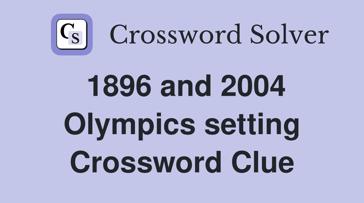 1896 and 2004 Olympics setting Crossword Clue