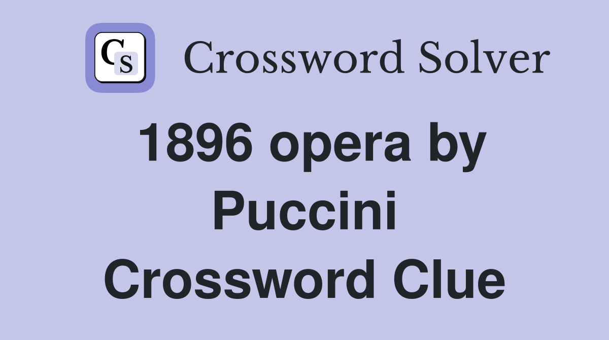 1896 opera by Puccini Crossword Clue