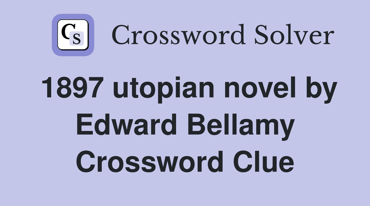 1897 utopian novel by Edward Bellamy Crossword Clue