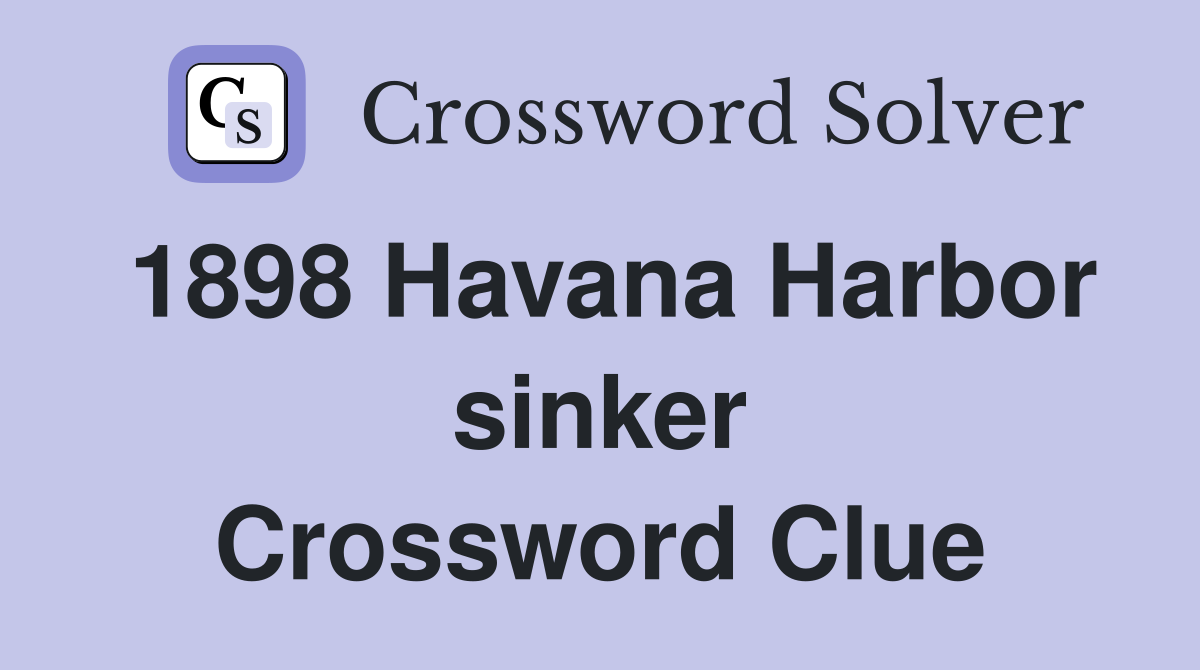 1898 Havana Harbor sinker Crossword Clue