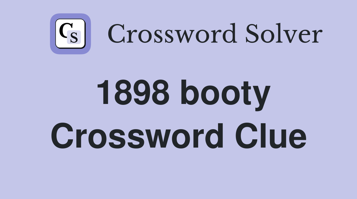 1898 booty Crossword Clue