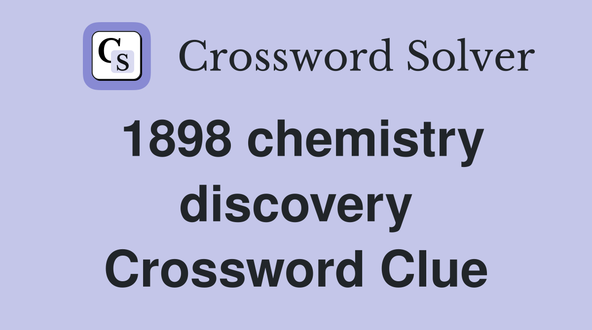 1898 chemistry discovery Crossword Clue