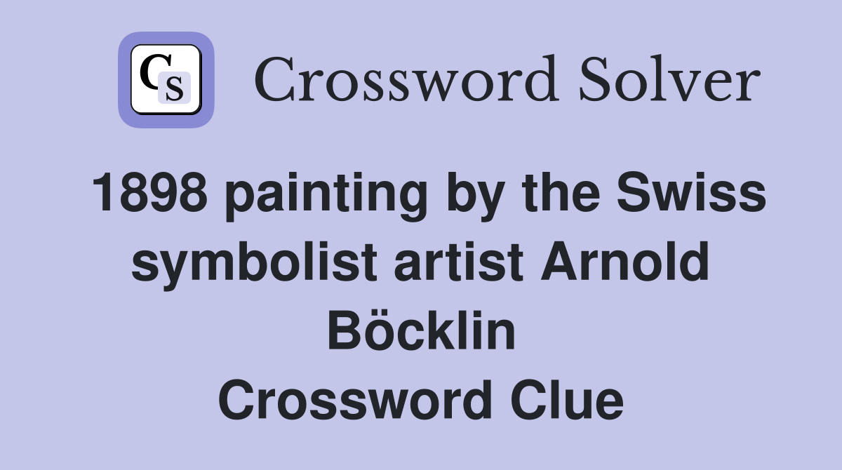 1898 painting by the Swiss symbolist artist Arnold Böcklin Crossword Clue