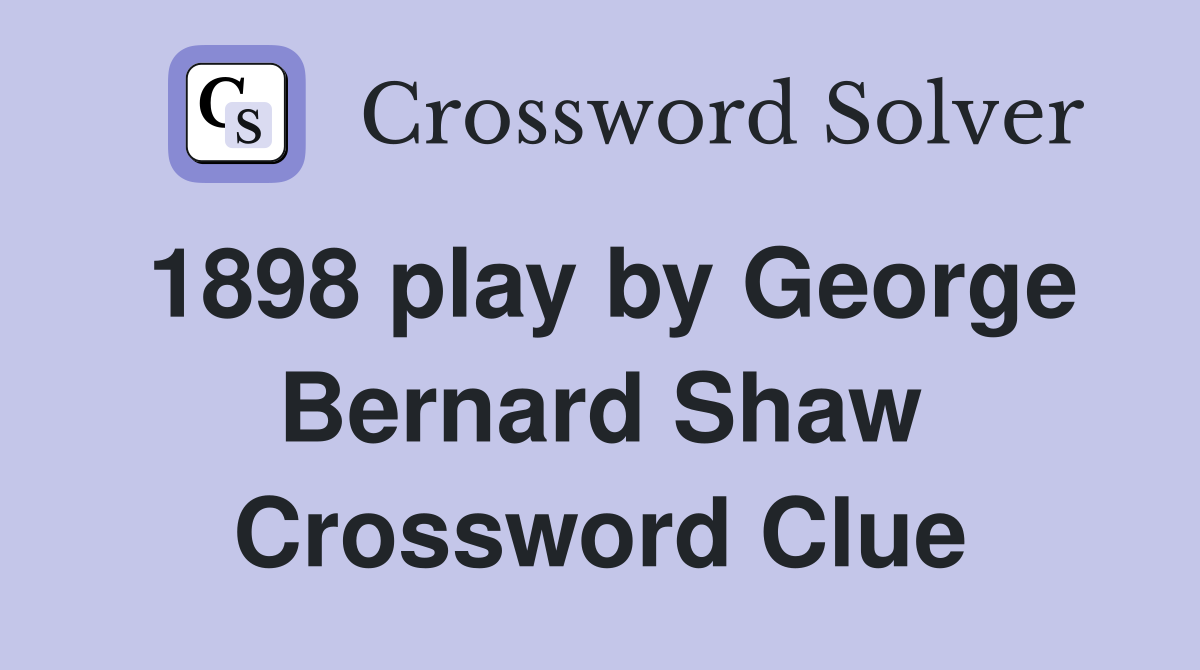1898 play by George Bernard Shaw Crossword Clue