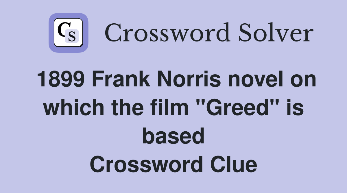 1899 Frank Norris novel on which the film "Greed" is based Crossword Clue