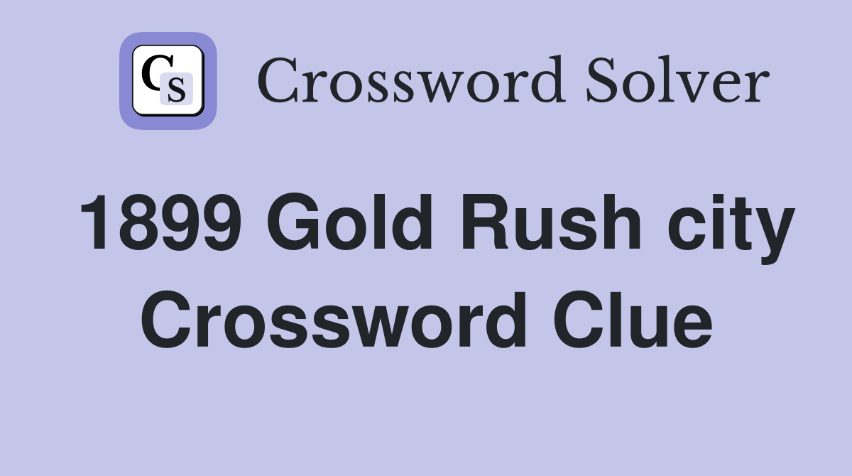 1899 Gold Rush city Crossword Clue