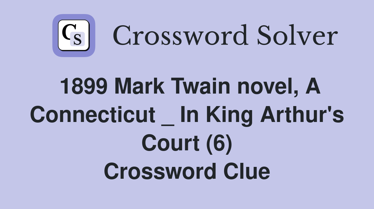 1899 Mark Twain novel, A Connecticut _ In King Arthur's Court (6) Crossword Clue