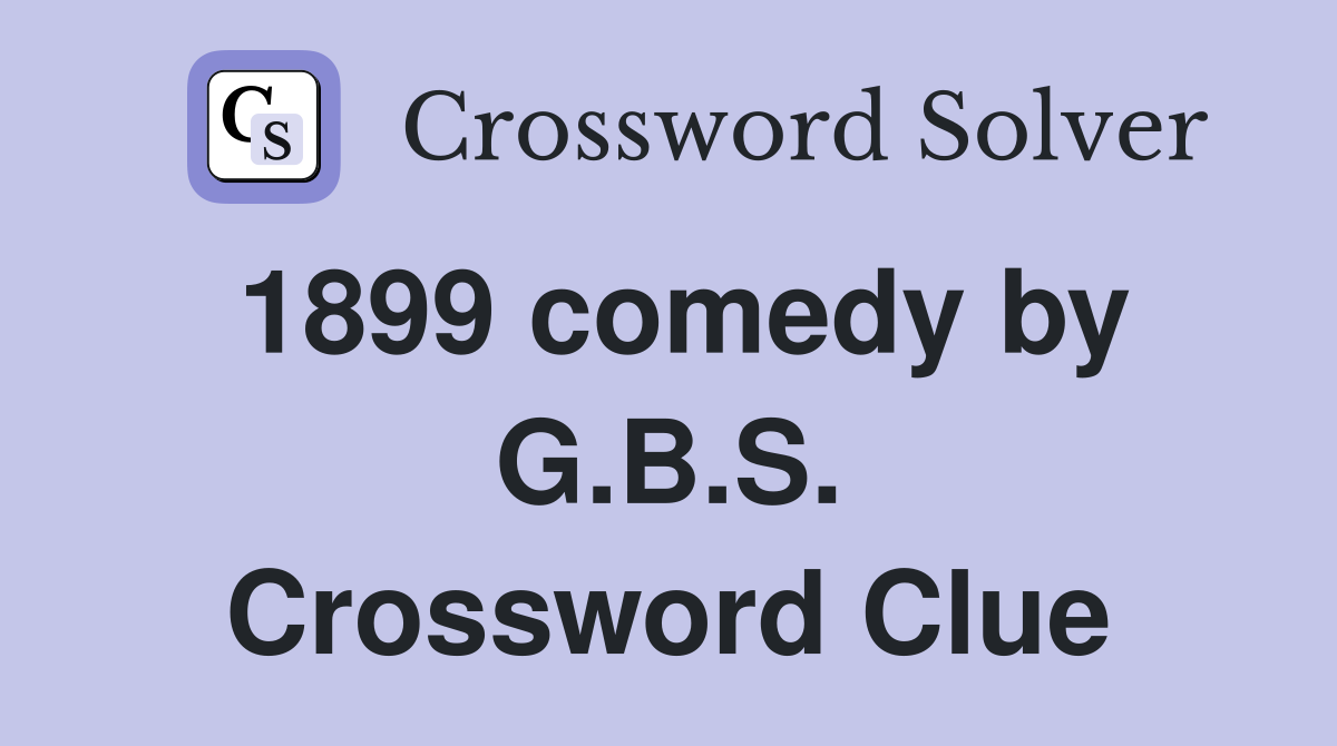 1899 comedy by G.B.S. Crossword Clue