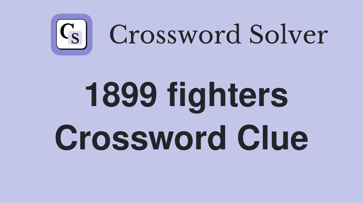 1899 fighters Crossword Clue