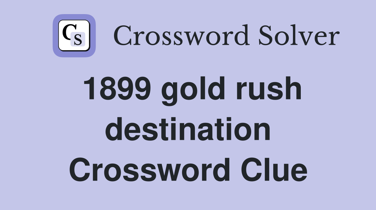 1899 gold rush destination Crossword Clue