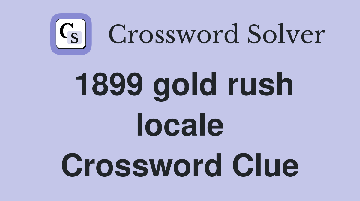 1899 gold rush locale Crossword Clue