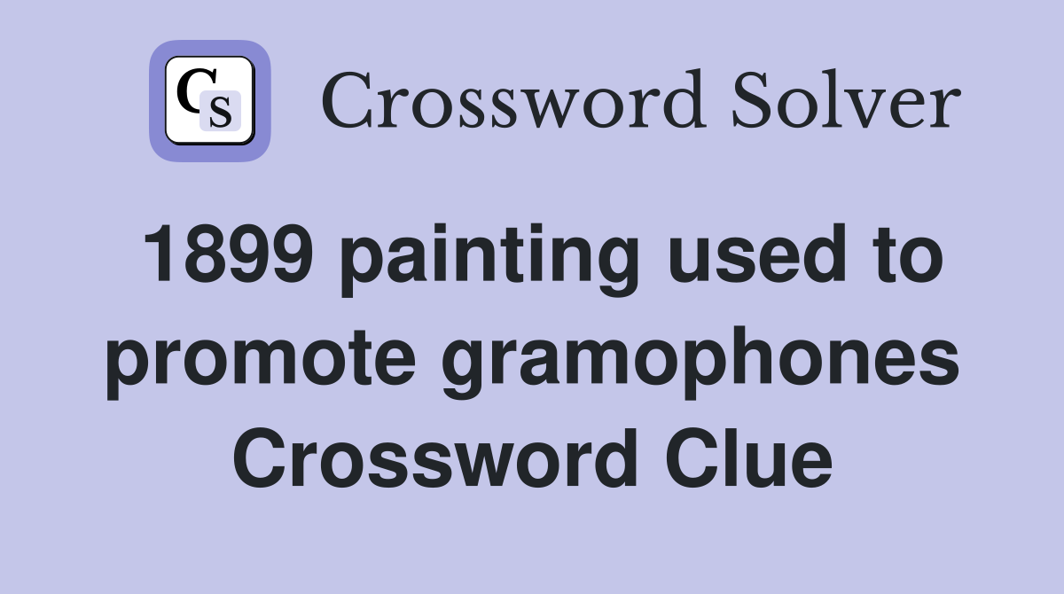 1899 painting used to promote gramophones Crossword Clue