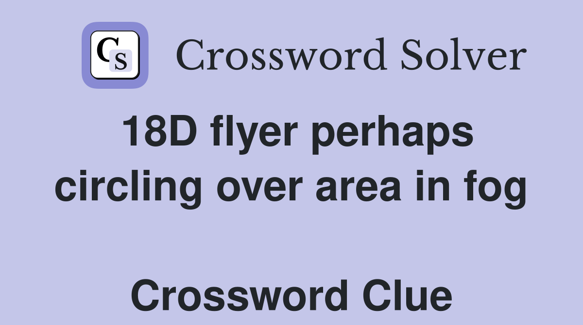 18D flyer perhaps circling over area in fog  Crossword Clue