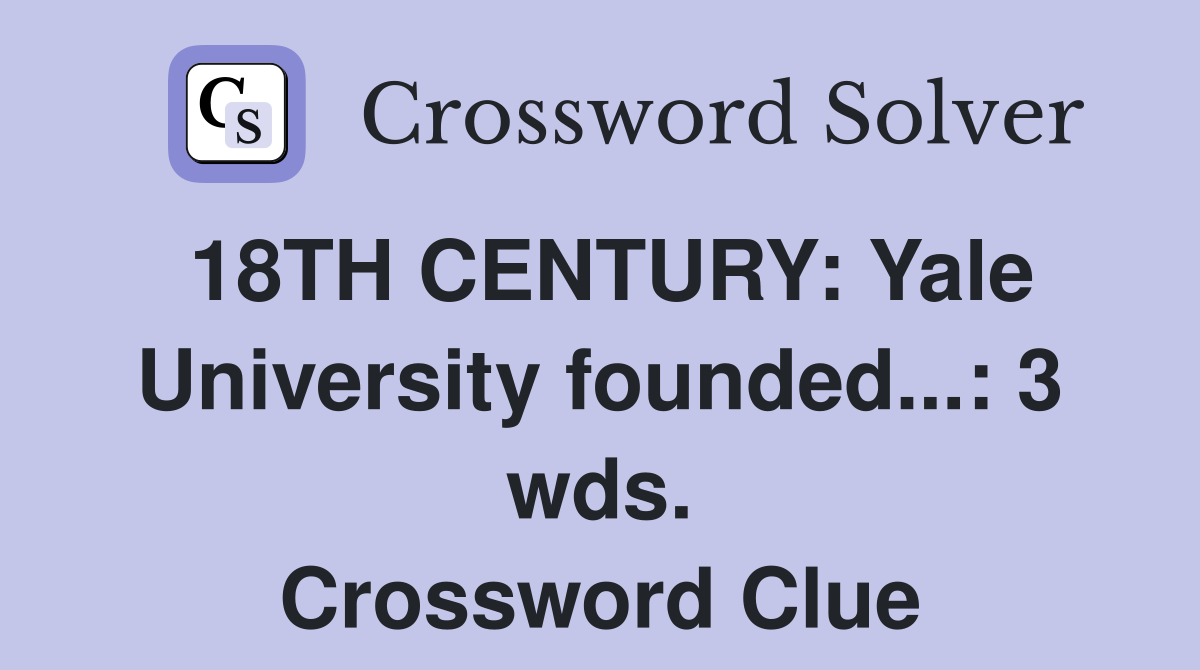 18TH CENTURY: Yale University founded...: 3 wds. Crossword Clue
