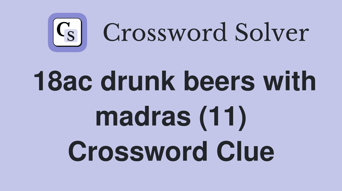 18ac drunk beers with madras (11) Crossword Clue