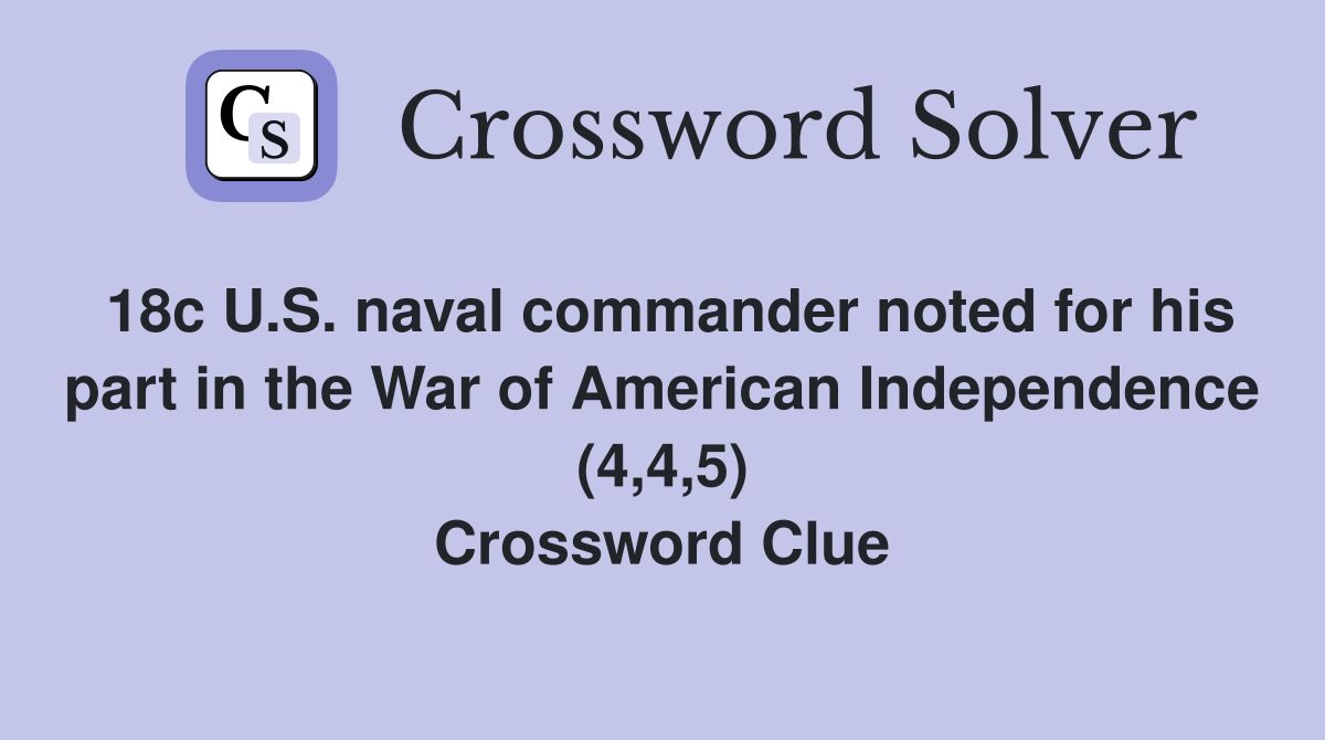 18c U.S. naval commander noted for his part in the War of American Independence (4,4,5) Crossword Clue