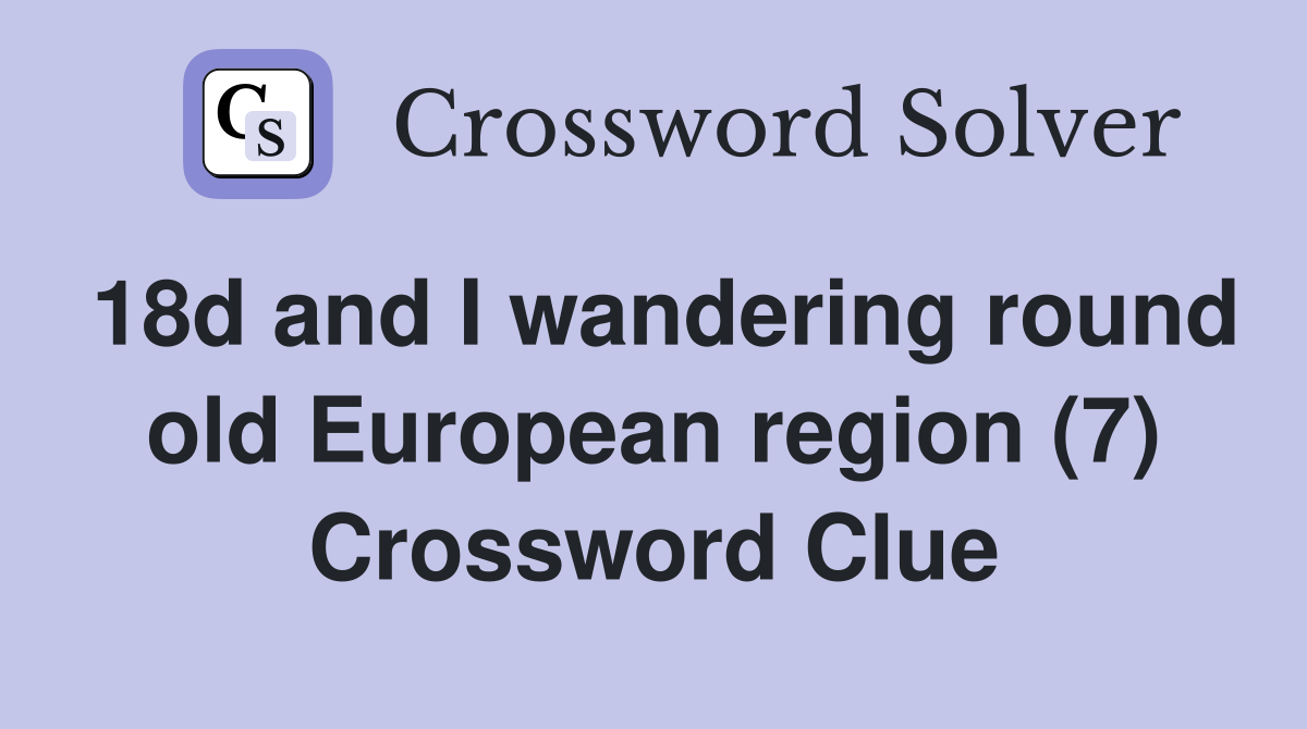 18d and I wandering round old European region (7) Crossword Clue