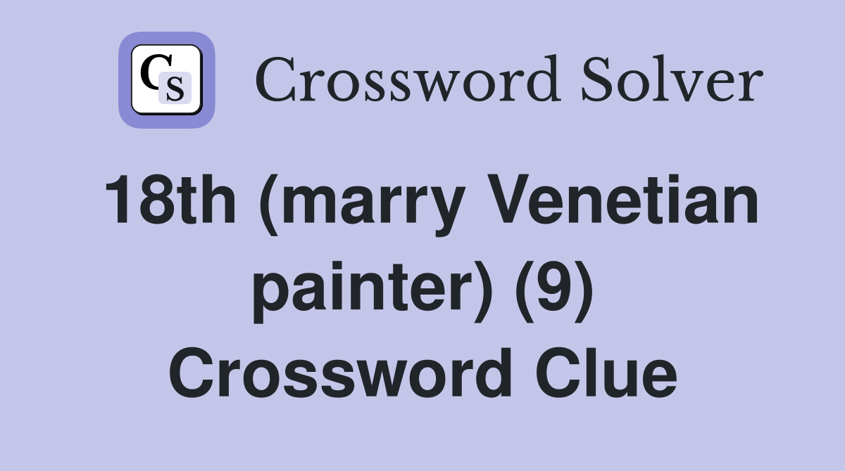 18th (marry Venetian painter) (9) Crossword Clue