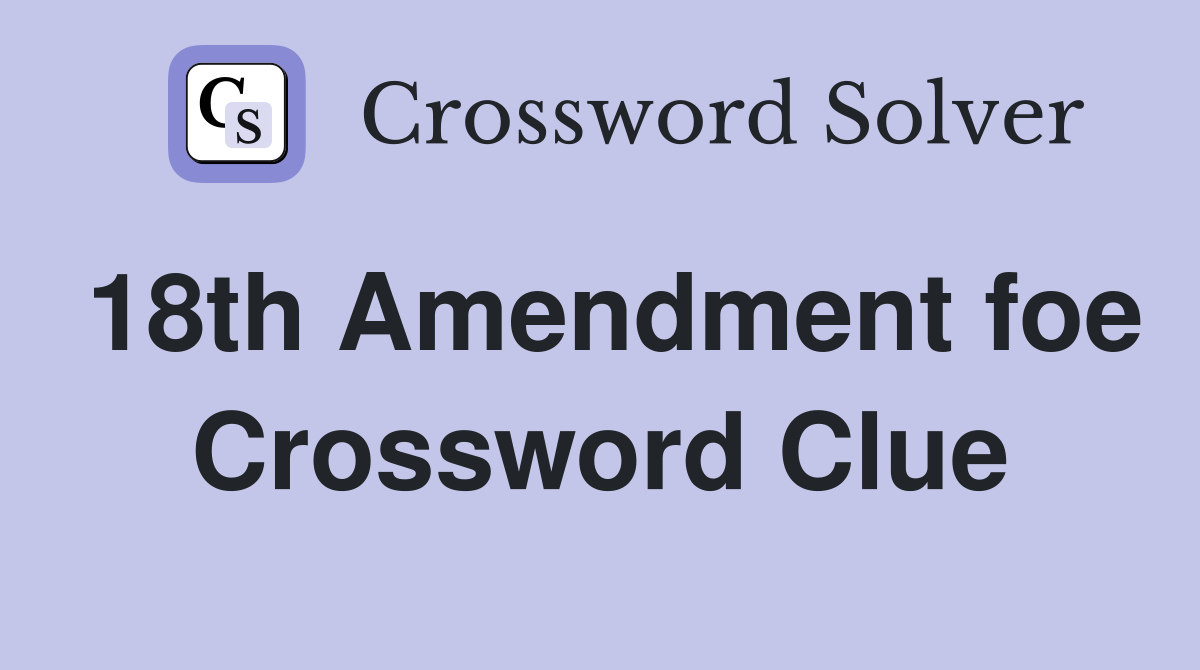 18th Amendment foe Crossword Clue