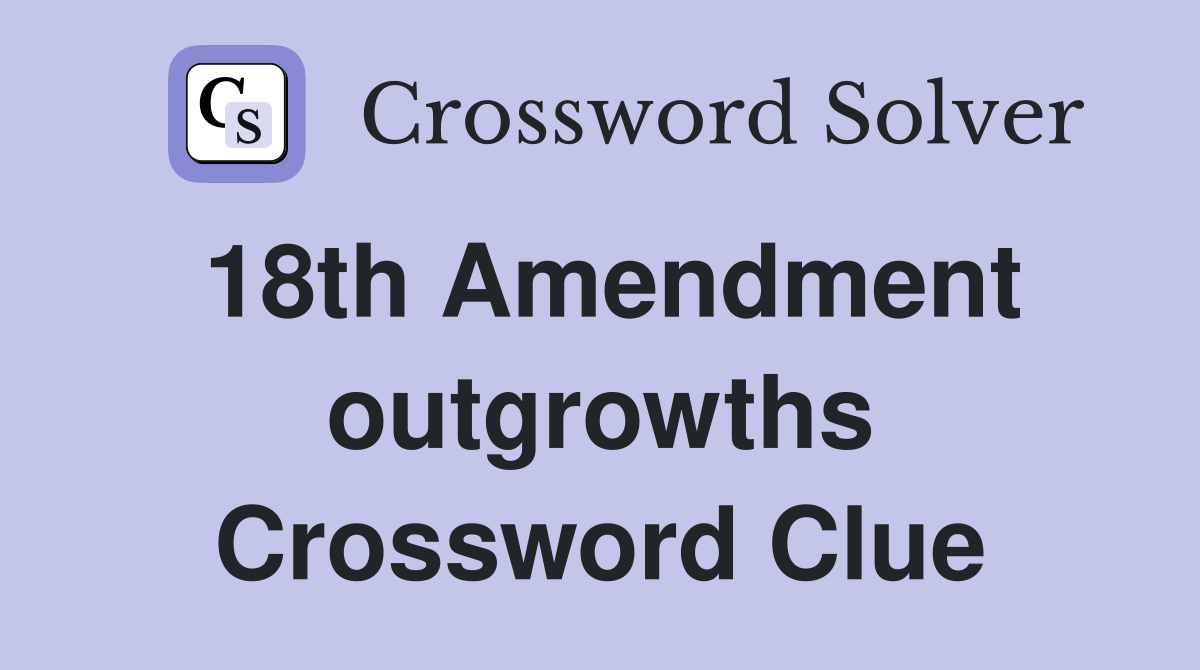 18th Amendment outgrowths Crossword Clue