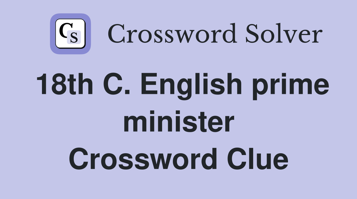18th C. English prime minister Crossword Clue