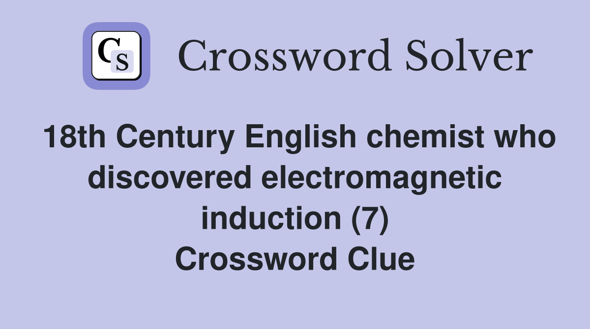 18th Century English chemist who discovered electromagnetic induction (7) Crossword Clue