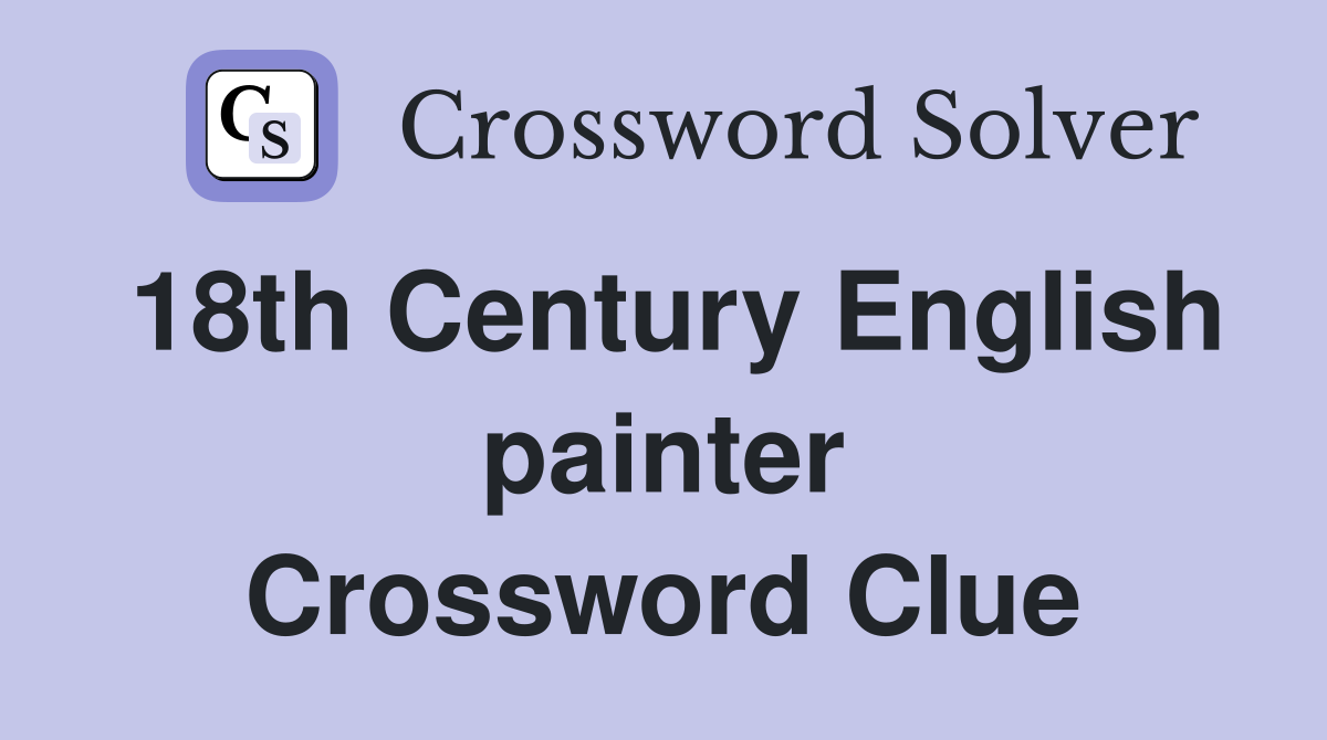 18th Century English painter Crossword Clue