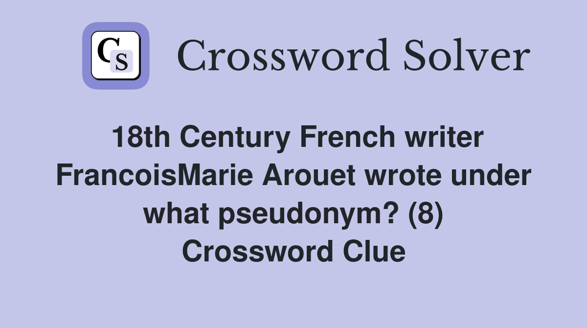 18th Century French writer FrancoisMarie Arouet wrote under what pseudonym? (8) Crossword Clue