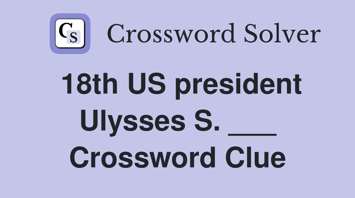 18th US president Ulysses S. ___ Crossword Clue